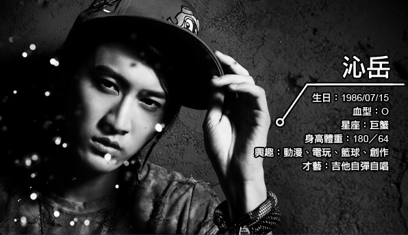 沁岳 生日：1986/07/15
血型：O
星座：巨蟹
身高：180 cm
體重：64 kg
興趣：動漫、電玩、籃球、創作
才藝：吉他自彈自唱